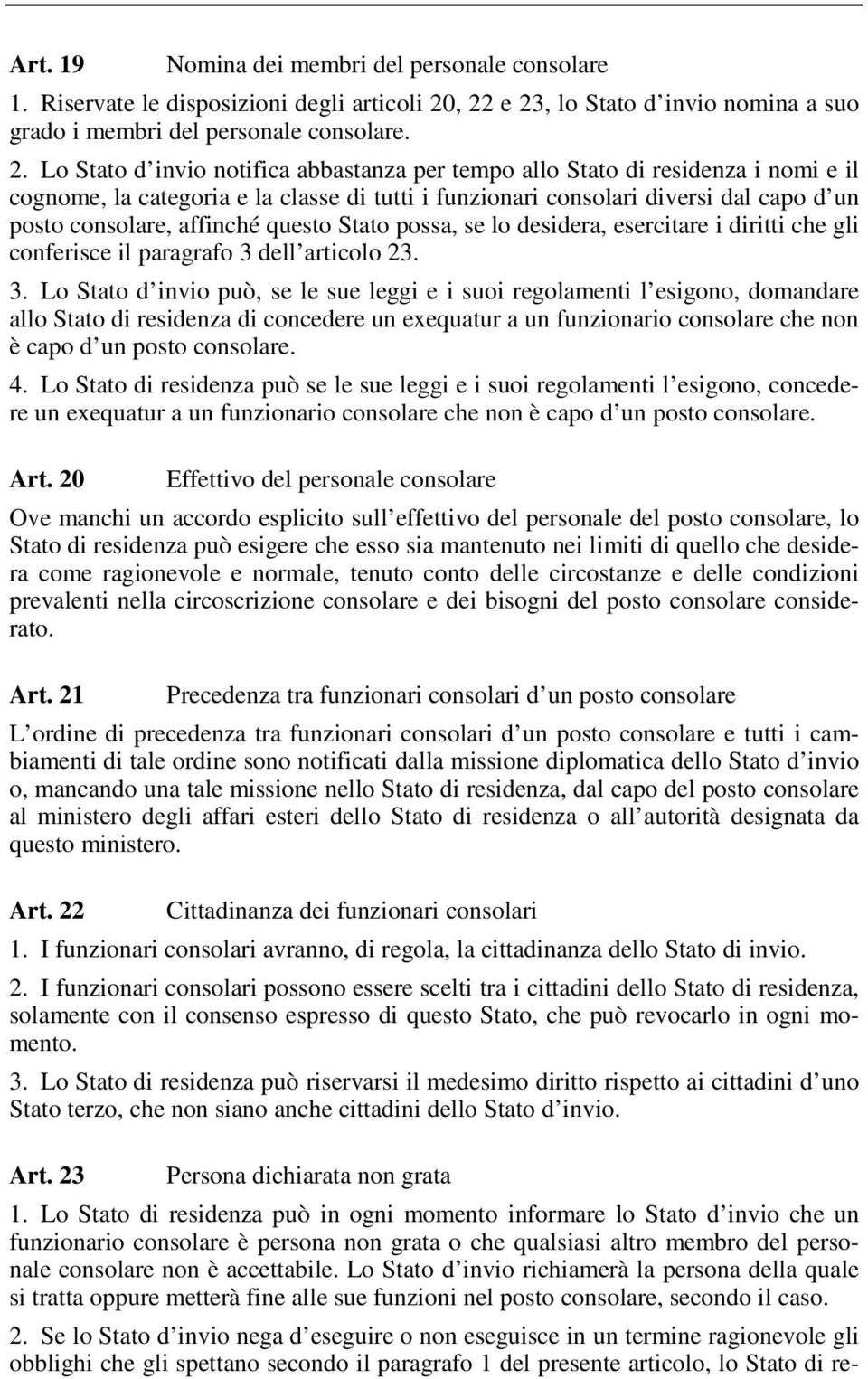 classe di tutti i funzionari consolari diversi dal capo d un posto consolare, affinché questo Stato possa, se lo desidera, esercitare i diritti che gli conferisce il paragrafo 3 