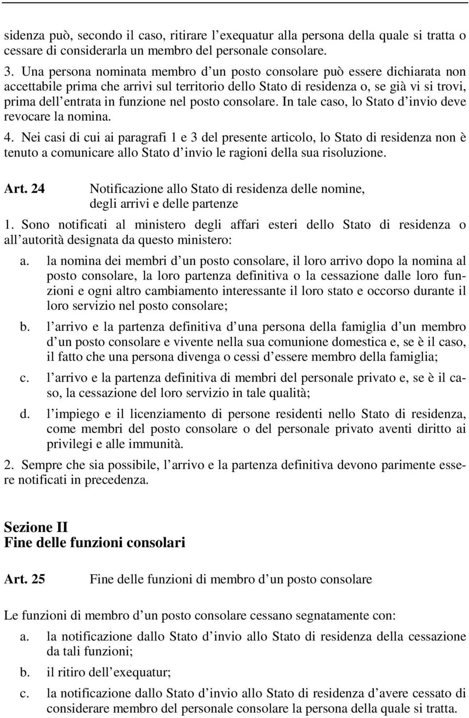 nel posto consolare. In tale caso, lo Stato d invio deve revocare la nomina. 4.