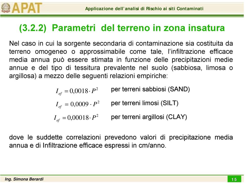 limosa o argillosa) a mezzo delle seguenti relazioni empiriche: I ef = 0,0018 P 2 per terreni sabbiosi (SAND) I ef = 0,0009 P 2 per terreni limosi (SILT) I ef =