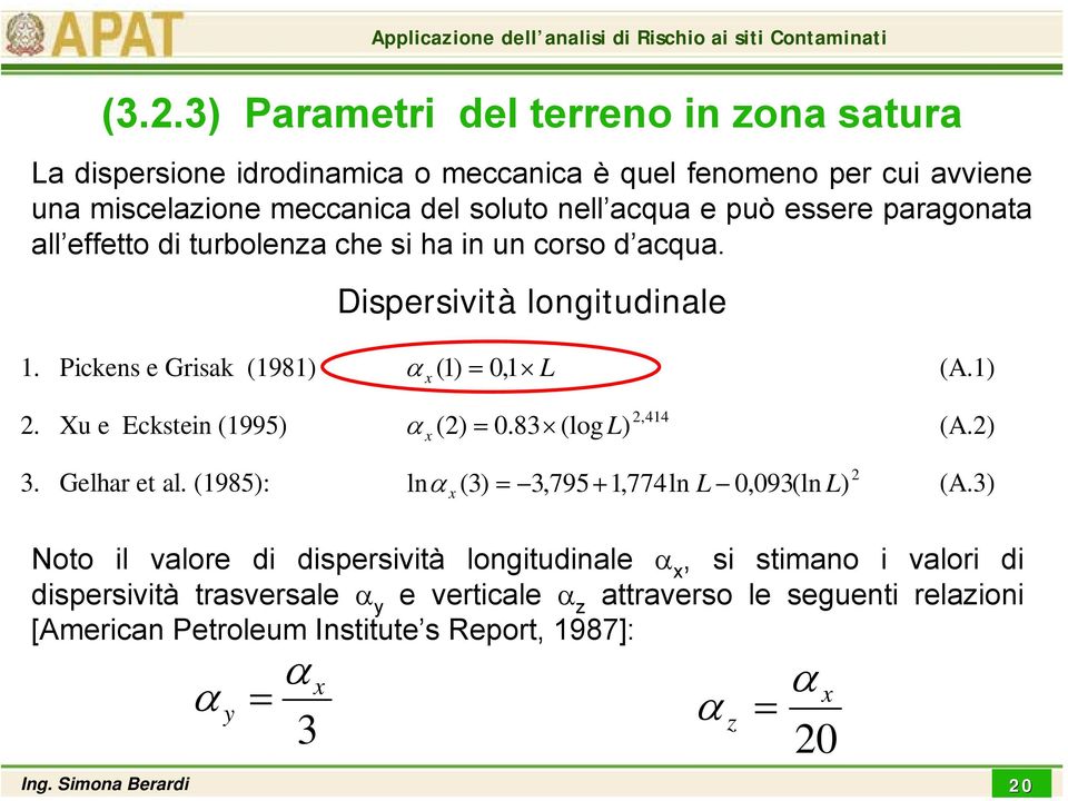 Xu e Eckstein (1995) 3. Gelhar et al. (1985): 2,414 α x ( 2) = 0.83 (logl) (A.2) ln 2 α x (3) = 3,795 + 1,774ln L 0,093(ln L) (A.