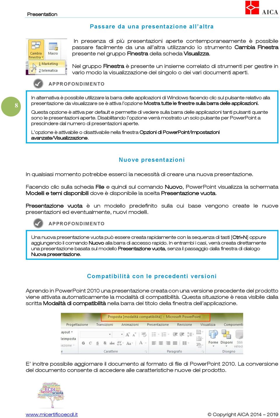 8 In alternativa è pssibile utilizzare la barra delle applicazini di Windws facend clic sul pulsante relativ alla presentazine da visualizzare se è attiva l pzine Mstra tutte le finestre sulla barra