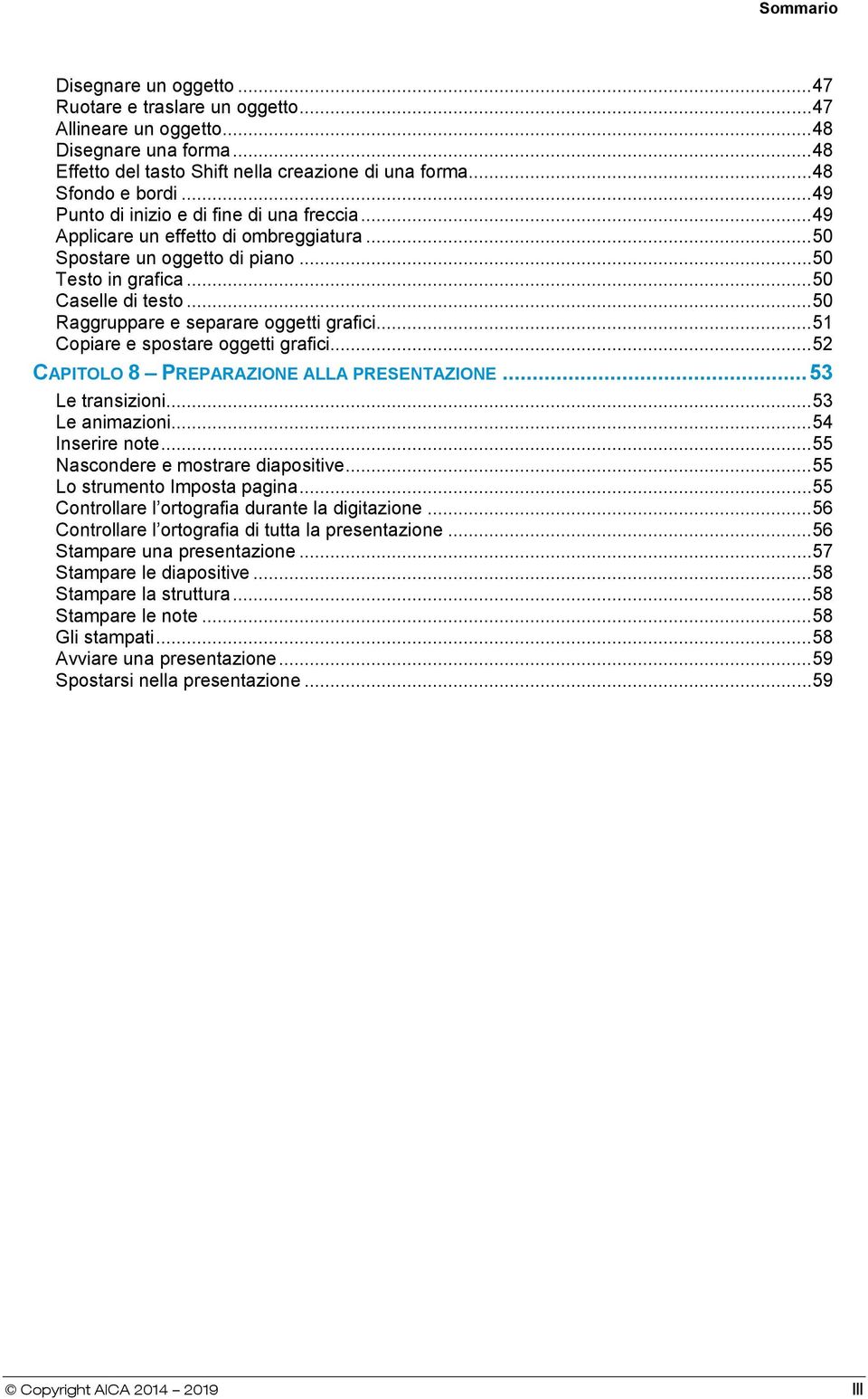 .. 50 Raggruppare e separare ggetti grafici... 51 Cpiare e spstare ggetti grafici... 52 CAPITOLO 8 PREPARAZIONE ALLA PRESENTAZIONE... 53 Le transizini... 53 Le animazini... 54 Inserire nte.