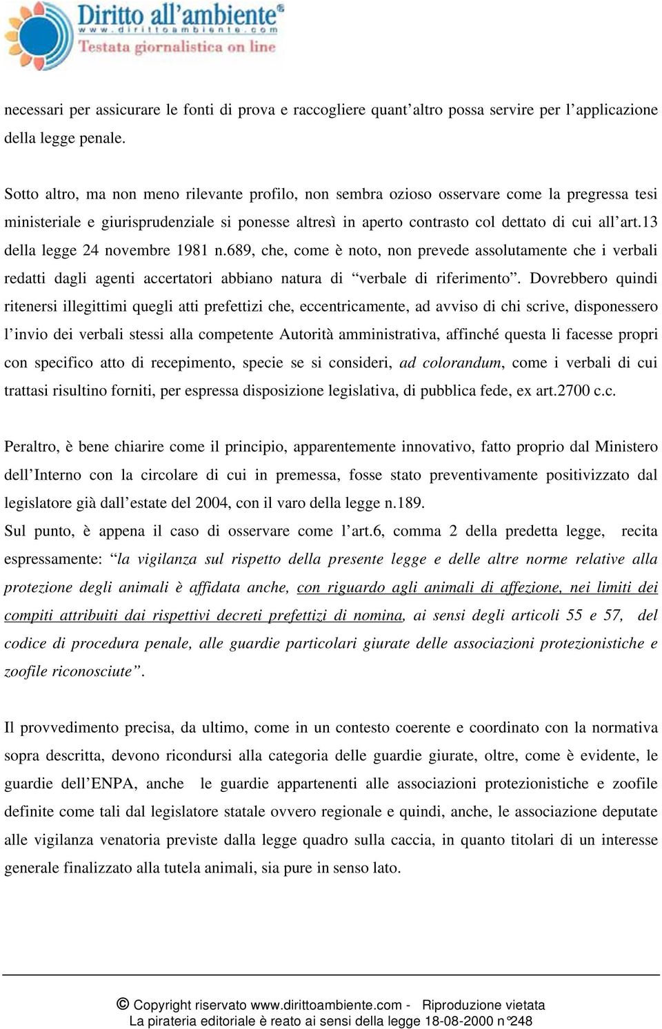 13 della legge 24 novembre 1981 n.689, che, come è noto, non prevede assolutamente che i verbali redatti dagli agenti accertatori abbiano natura di verbale di riferimento.