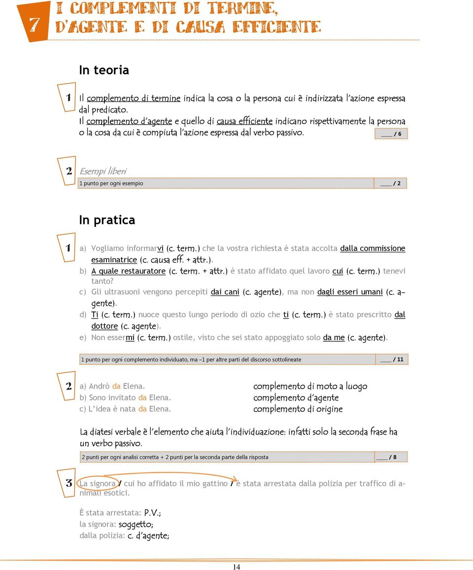 / 6 Esempi liberi punto per ogni esempio / In pratica a) Vogliamo informarvi (c. term.) che la vostra richiesta è stata accolta dalla commissione esaminatrice (c. causa eff. + attr.). b) A quale restauratore (c.