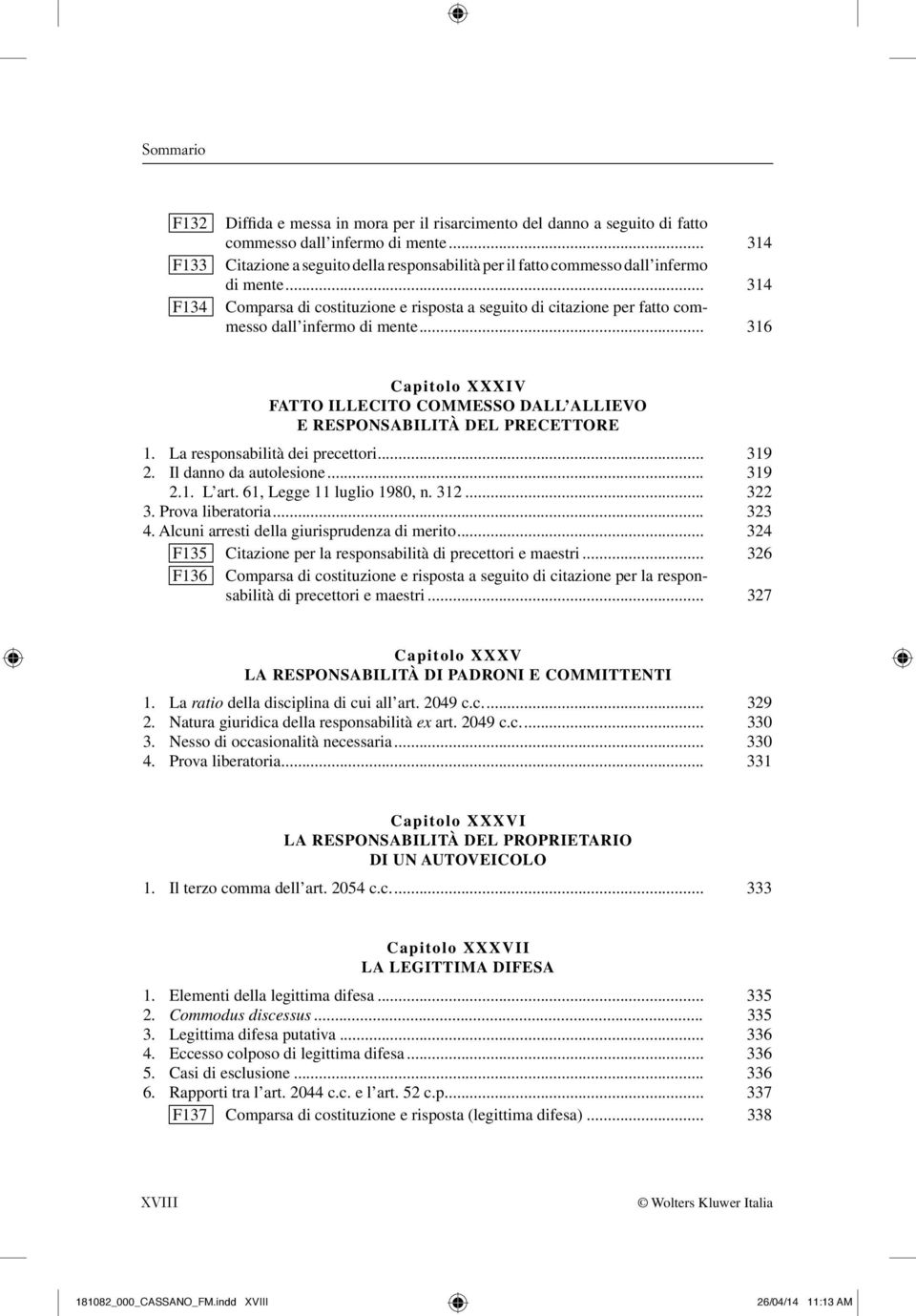 .. 316 Capitolo XXXIV FATTO ILLECITO COMMESSO DALL ALLIEVO E RESPONSABILITÀ DEL PRECETTORE 1. La responsabilità dei precettori... 319 2. Il danno da autolesione... 319 2.1. L art.