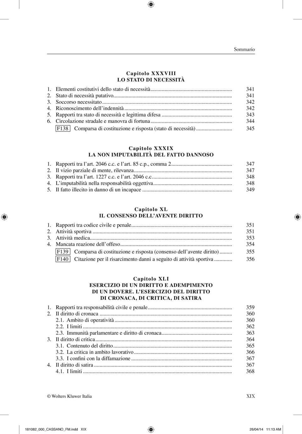 .. 345 Capitolo XXXIX LA NON IMPUTABILITÀ DEL FATTO DANNOSO 1. Rapporti tra l art. 2046 c.c. e l art. 85 c.p., comma 2... 347 2. Il vizio parziale di mente, rilevanza... 347 3. Rapporti tra l art. 1227 c.