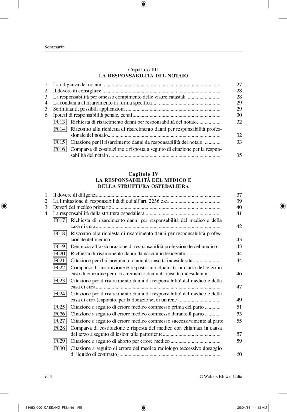 .. 30 F013 Richiesta di risarcimento danni per responsabilità del notaio... 32 F014 Riscontro alla richiesta di risarcimento danni per responsabilità professionale del notaio.