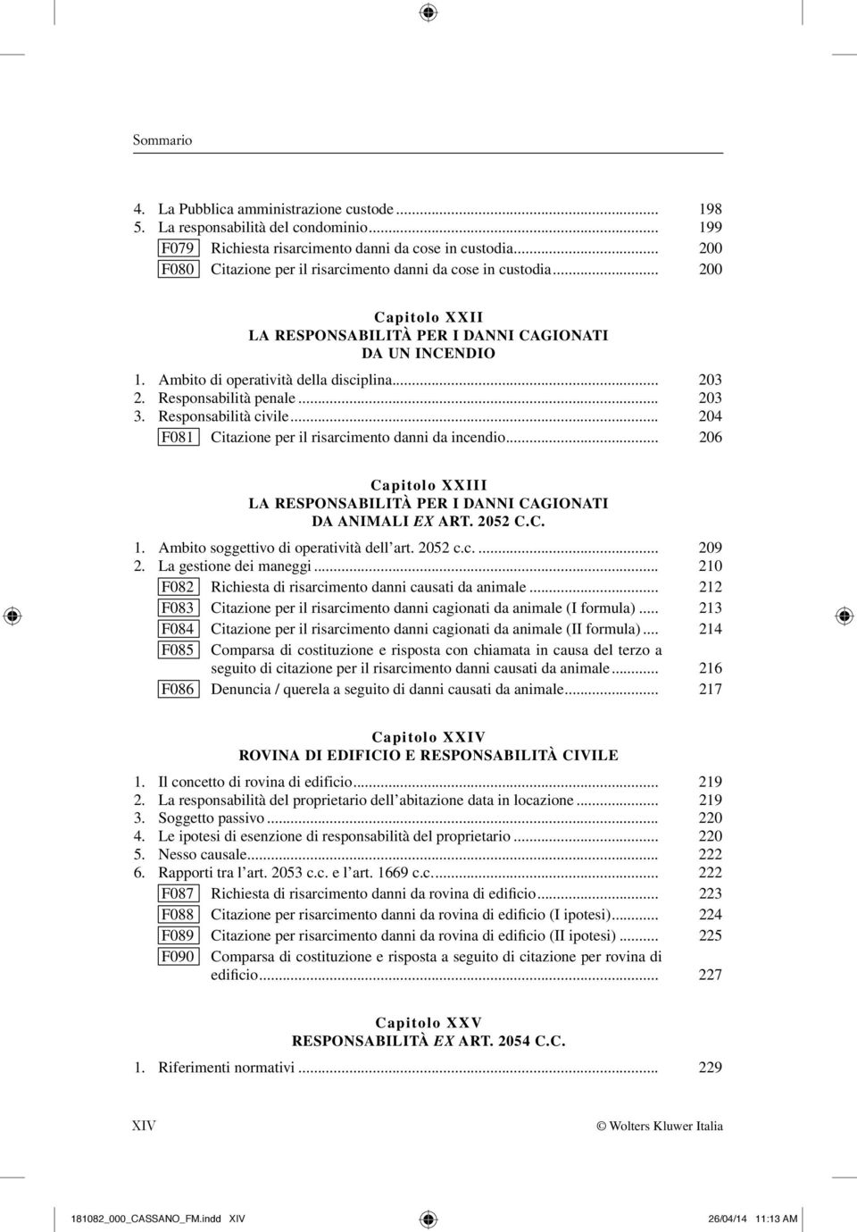 Responsabilità penale... 203 3. Responsabilità civile... 204 F081 Citazione per il risarcimento danni da incendio... 206 Capitolo XXIII LA RESPONSABILITÀ PER I DANNI CAGIONATI DA ANIMALI EX ART.