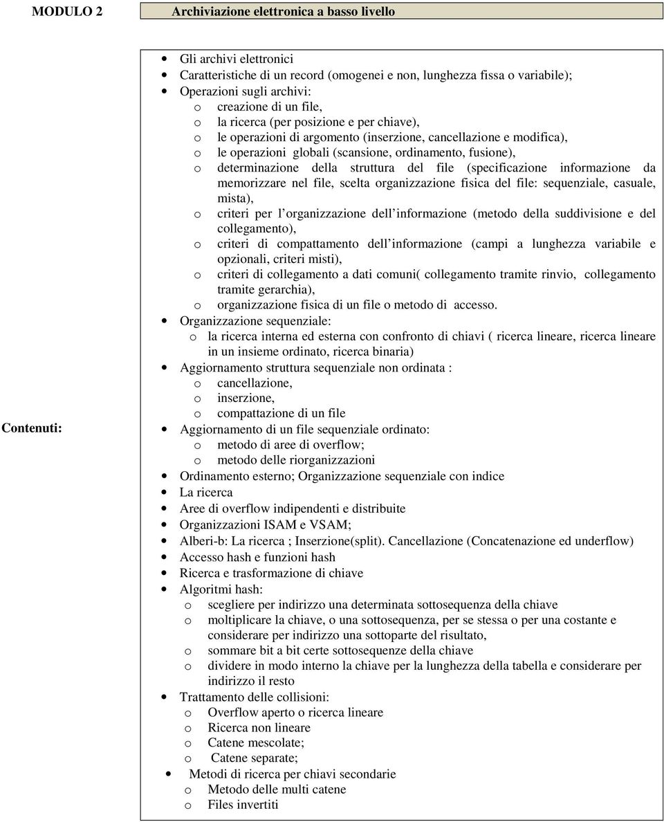 infrmazine da memrizzare nel file, scelta rganizzazine fisica del file: sequenziale, casuale, mista), criteri per l rganizzazine dell infrmazine (metd della suddivisine e del cllegament), criteri di