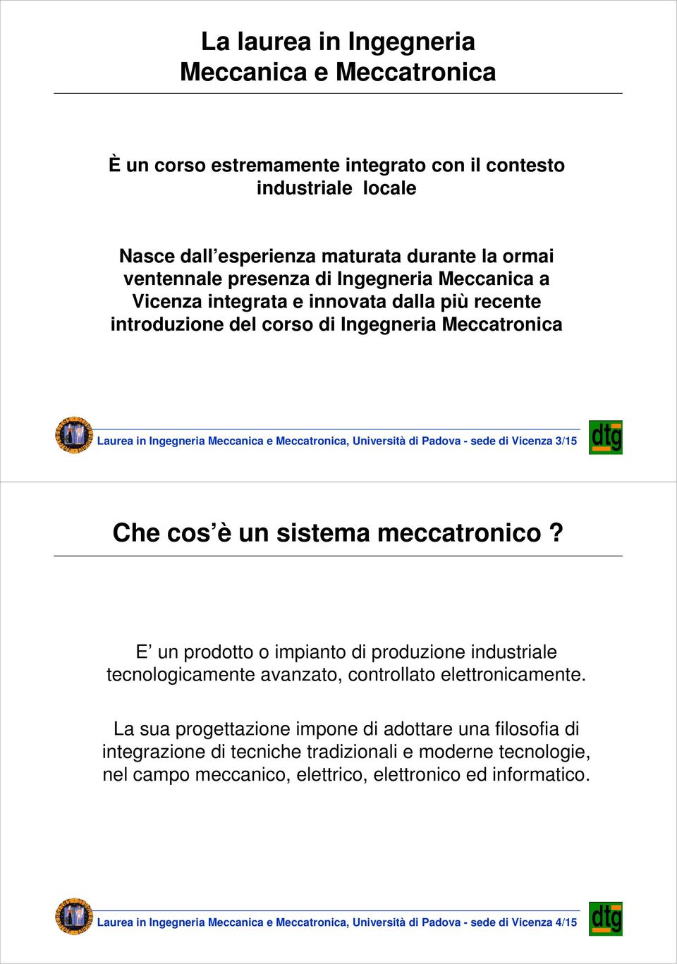 Che cos è un sistema meccatronico? E un prodotto o impianto di produzione industriale tecnologicamente avanzato, controllato elettronicamente.