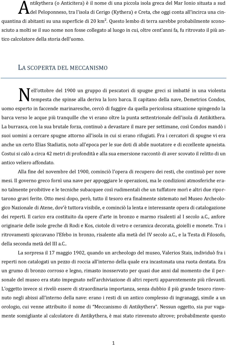 Questo lembo di terra sarebbe probabilmente sconosciuto a molti se il suo nome non fosse collegato al luogo in cui, oltre cent anni fa, fu ritrovato il più antico calcolatore della storia dell uomo.