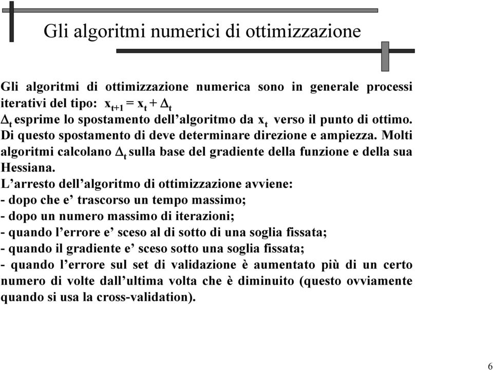 L arresto dell algoritmo di ottimizzazione avviene: - dopo che e trascorso un tempo massimo; - dopo un numero massimo di iterazioni; - quando l errore e sceso al di sotto di una soglia fissata; -