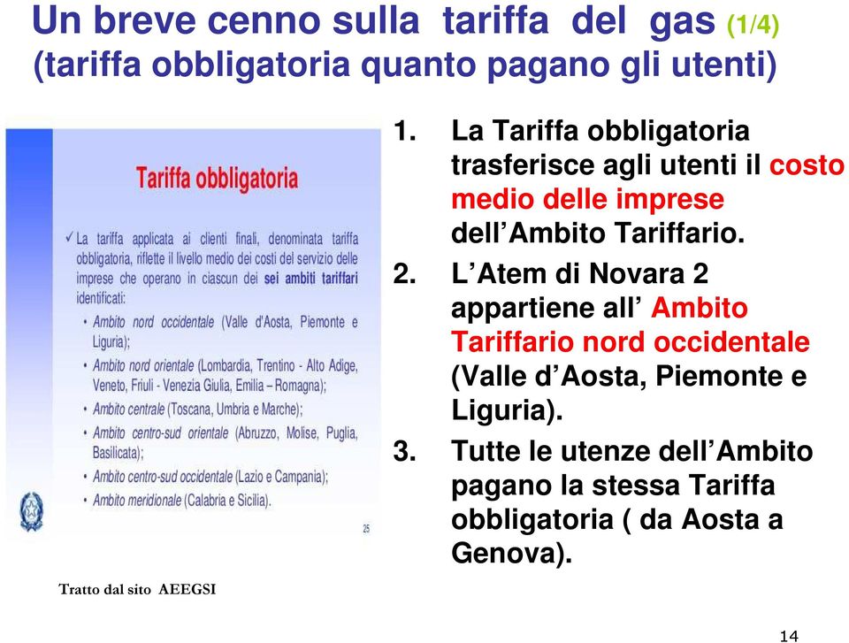 La Tariffa obbligatoria trasferisce agli utenti il costo medio delle imprese dell Ambito Tariffario. 2.