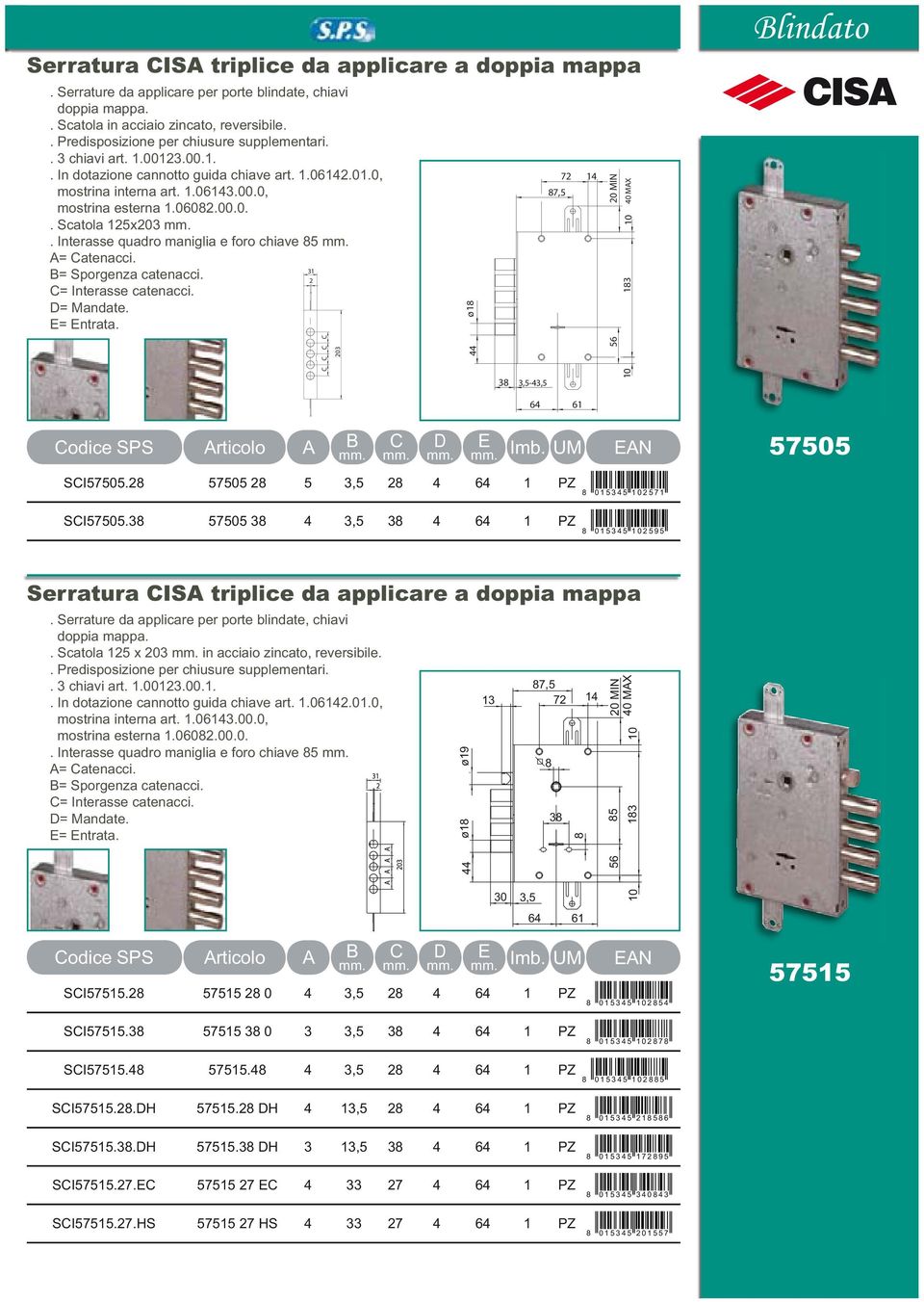 Interasse quadro maniglia e foro chiave 5 = atenacci. 31 2 203 ø1 44 3 3,5-43,5 7,5 72 14 20 MIN 40 MX 56 10 13 10 lindato 64 61 D N 57505 SI57505.2 57505 2 5 3,5 2 4 64 1 PZ SI57505.