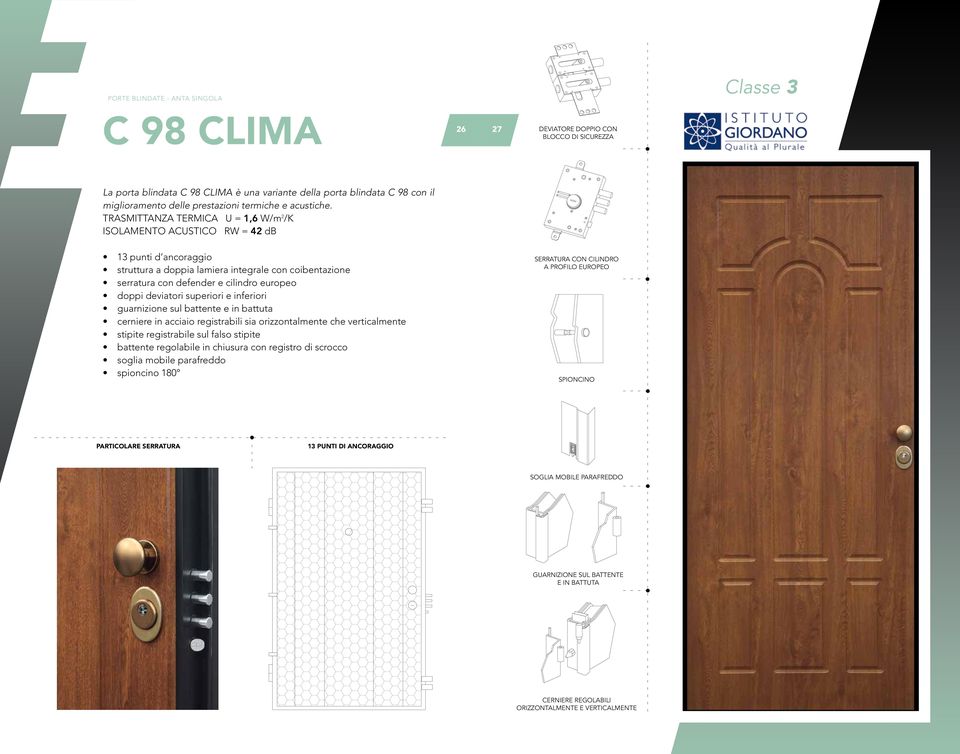 TRASMITTANZA TERMICA U = 1,6 W/m 2 /K ISOLAMENTO ACUSTICO RW = 42 db 13 punti d ancoraggio struttura a doppia lamiera integrale con coibentazione serratura con defender e cilindro europeo doppi