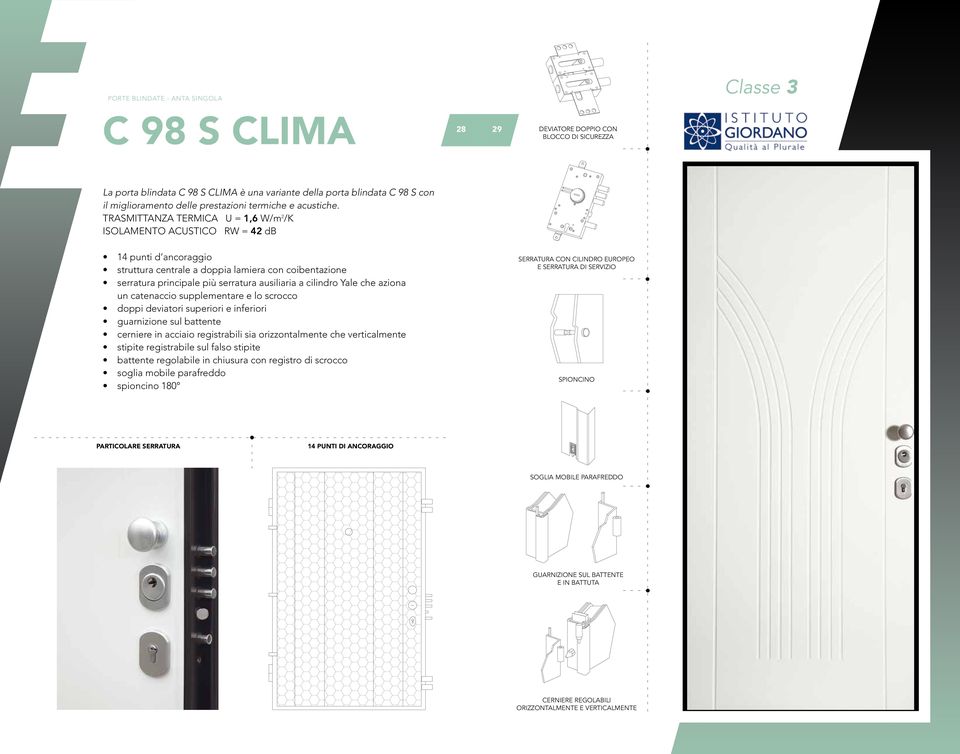 TRASMITTANZA TERMICA U = 1,6 W/m 2 /K ISOLAMENTO ACUSTICO RW = 42 db 14 punti d ancoraggio struttura centrale a doppia lamiera con coibentazione serratura principale più serratura ausiliaria a