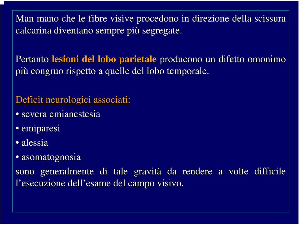 Pertanto lesioni del lobo parietale producono un difetto omonimo più congruo rispetto a quelle del lobo