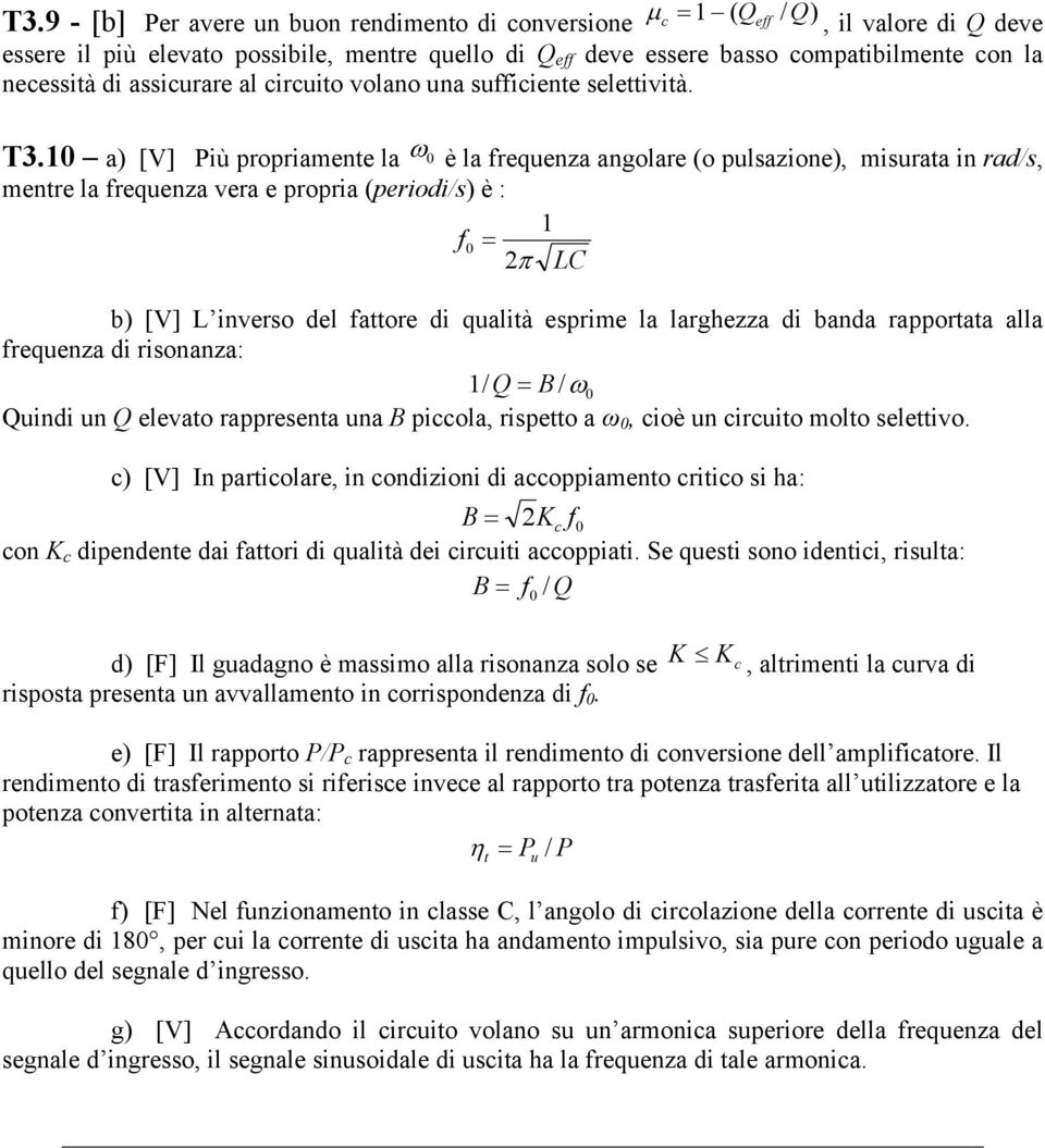 0 a) [V] Più propriamente la ω 0 è la frequenza angolare (o pulsazione), misurata in rad/s, mentre la frequenza vera e propria (periodi/s) è : f0 = π LC b) [V] L inverso del fattore di qualità