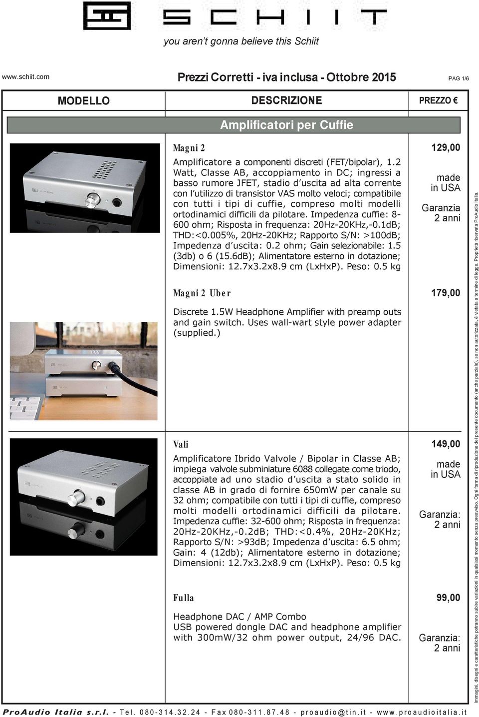 molti modelli ortodinamici difficili da pilotare. Impedenza cuffie: 8-600 ohm; Risposta in frequenza: 20Hz-20KHz,-0.1dB; THD:<0.005%, 20Hz-20KHz; Rapporto S/N: >100dB; Impedenza d uscita: 0.