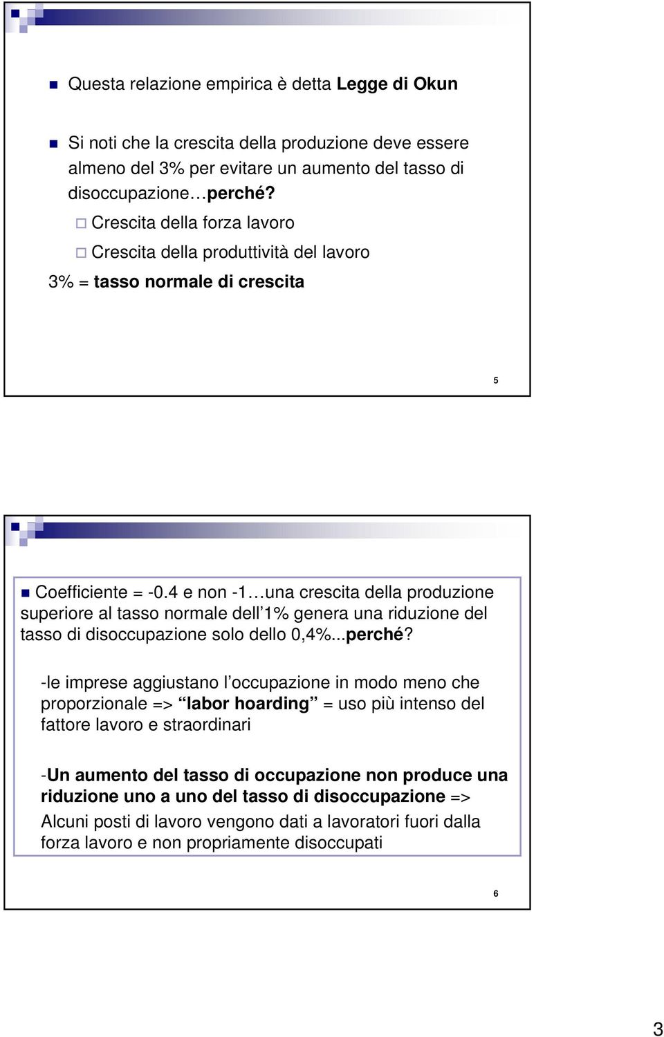 4 e non -1 una crescia della produzione superiore al asso normale dell 1% genera una riduzione del asso di disoccupazione solo dello 0,4%...perché?