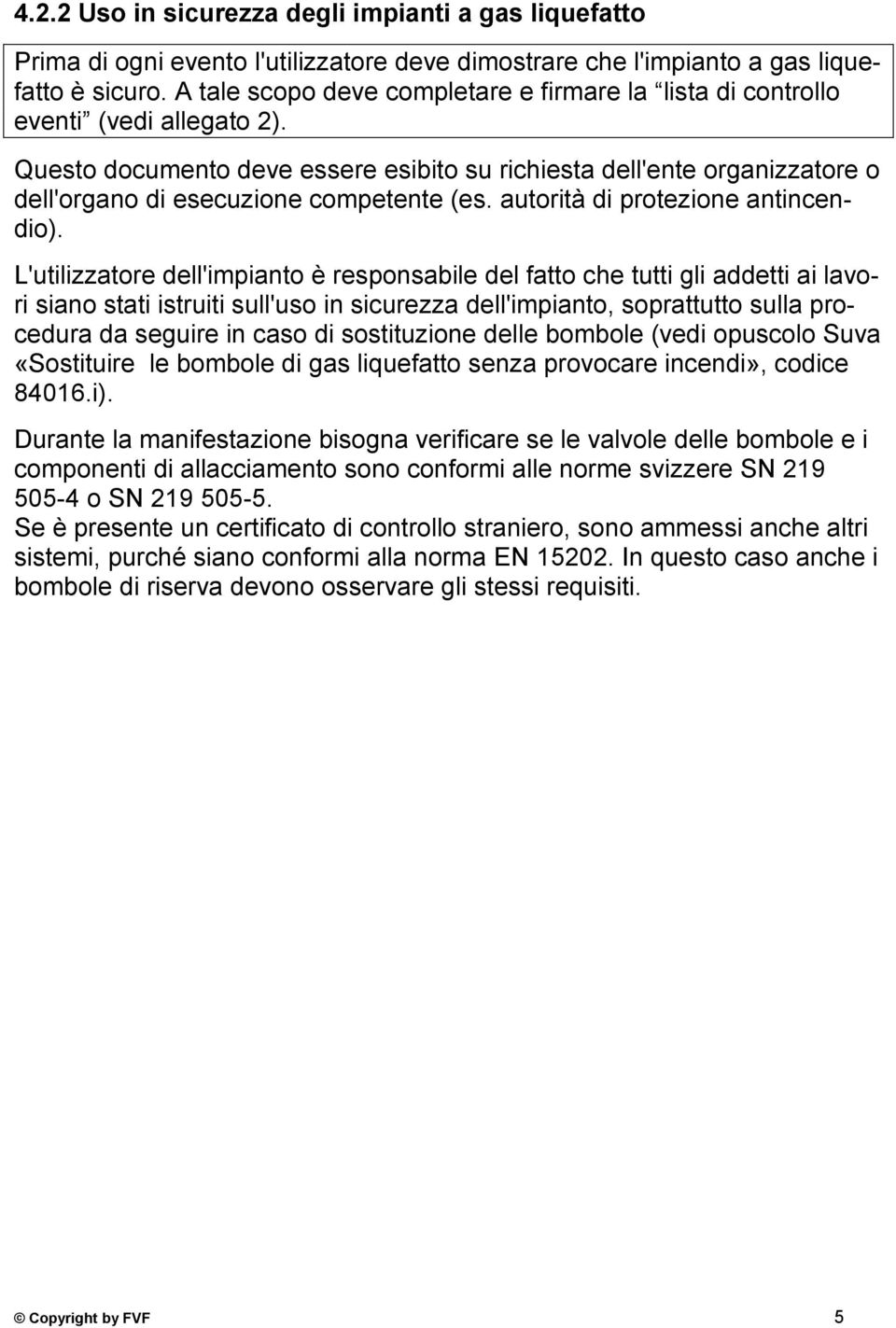 Questo documento deve essere esibito su richiesta dell'ente organizzatore o dell'organo di esecuzione competente (es. autorità di protezione antincendio).