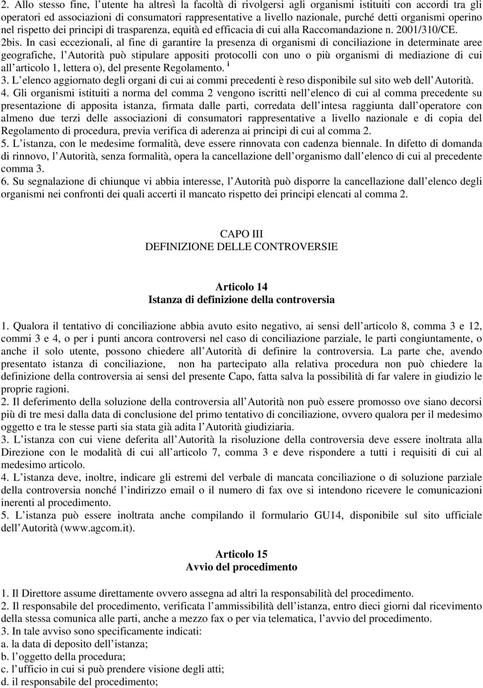 In casi eccezionali, al fine di garantire la presenza di organismi di conciliazione in determinate aree geografiche, l Autorità può stipulare appositi protocolli con uno o più organismi di mediazione