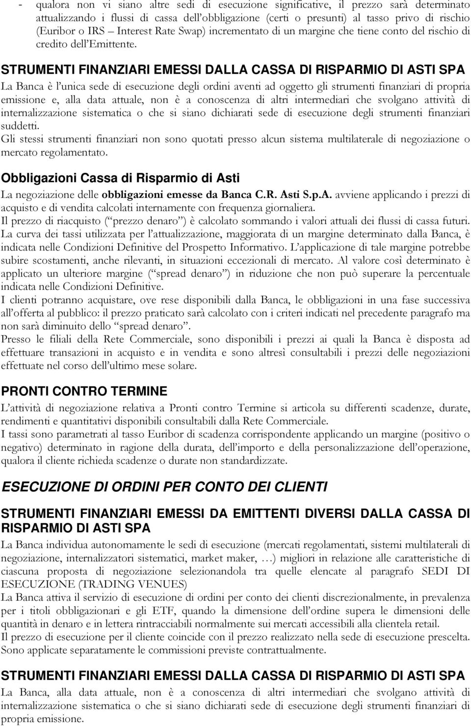 STRUMENTI FINANZIARI EMESSI DALLA CASSA DI RISPARMIO DI ASTI SPA La Banca è l unica sede di esecuzione degli ordini aventi ad oggetto gli strumenti finanziari di propria emissione e, alla data