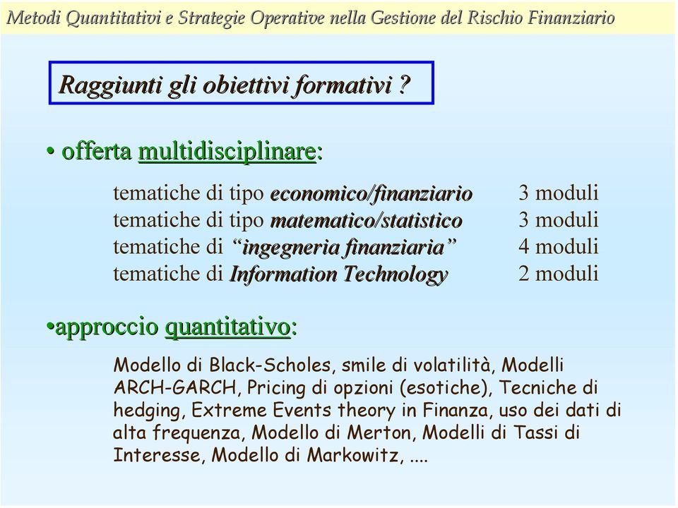 finanziaria tematiche di Information Technology 3 moduli 3 moduli 4 moduli 2 moduli approccio quantitativo: Modello di Black-Scholes,