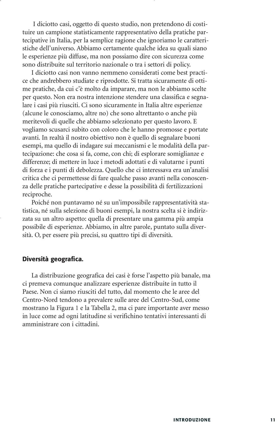 Abbiamo certamente qualche idea su quali siano le esperienze più diffuse, ma non possiamo dire con sicurezza come sono distribuite sul territorio nazionale o tra i settori di policy.