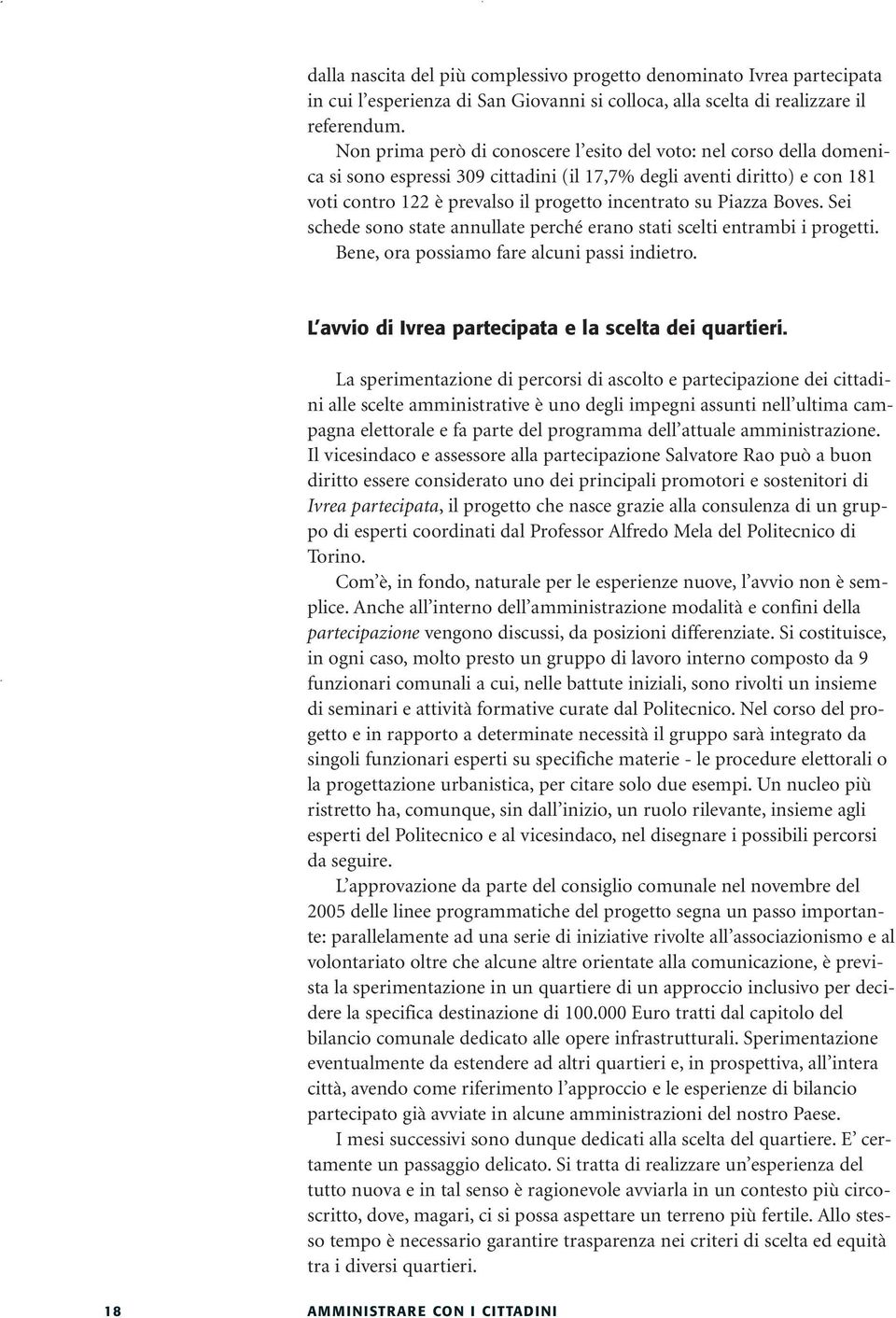 Piazza Boves. Sei schede sono state annullate perché erano stati scelti entrambi i progetti. Bene, ora possiamo fare alcuni passi indietro. L avvio di Ivrea partecipata e la scelta dei quartieri.