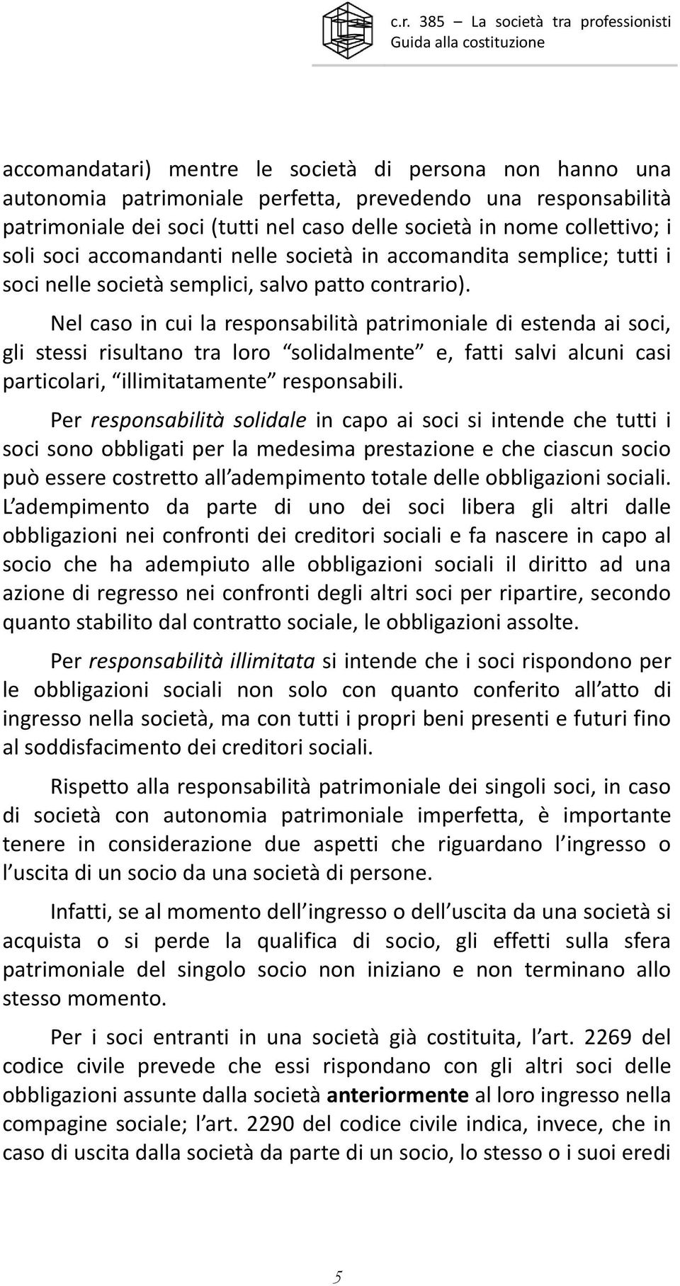 Nel caso in cui la responsabilità patrimoniale di estenda ai soci, gli stessi risultano tra loro solidalmente e, fatti salvi alcuni casi particolari, illimitatamente responsabili.