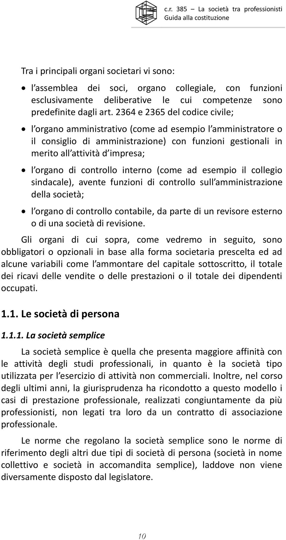 controllo interno (come ad esempio il collegio sindacale), avente funzioni di controllo sull amministrazione della società; l organo di controllo contabile, da parte di un revisore esterno o di una