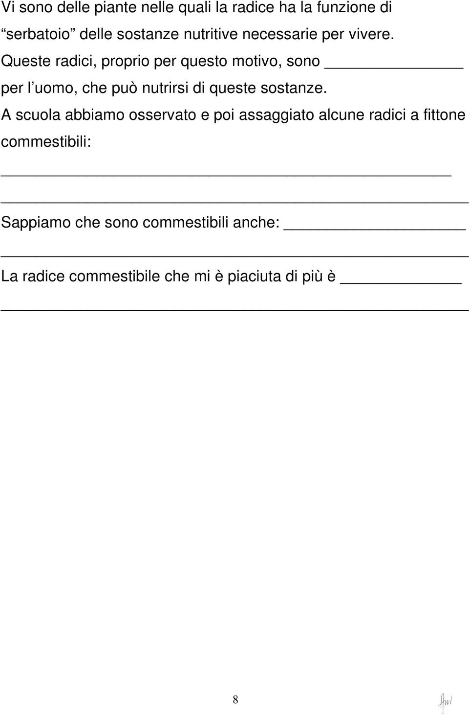 Queste radici, proprio per questo motivo, sono per l uomo, che può nutrirsi di queste sostanze.