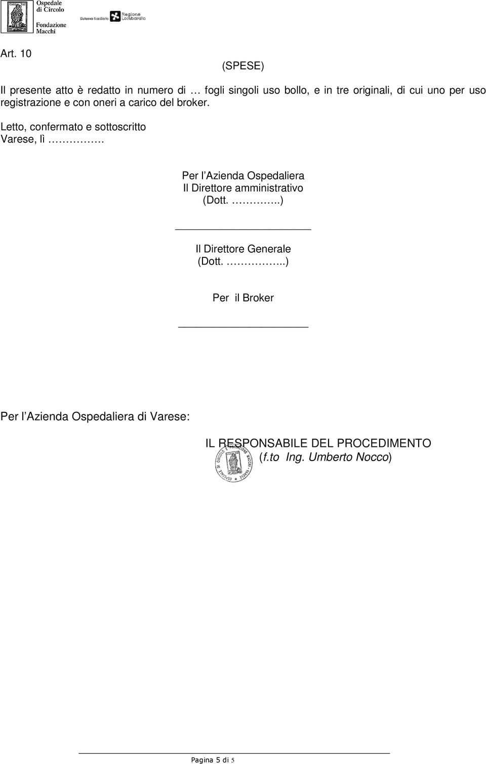 Per l Azienda Ospedaliera Il Direttore amministrativo (Dott...) Il Direttore Generale (Dott.