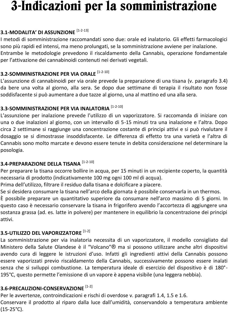 Entrambe le metodologie prevedono il riscaldamento della Cannabis, operazione fondamentale per l attivazione dei cannabinoidi contenuti nei derivati vegetali. 3.