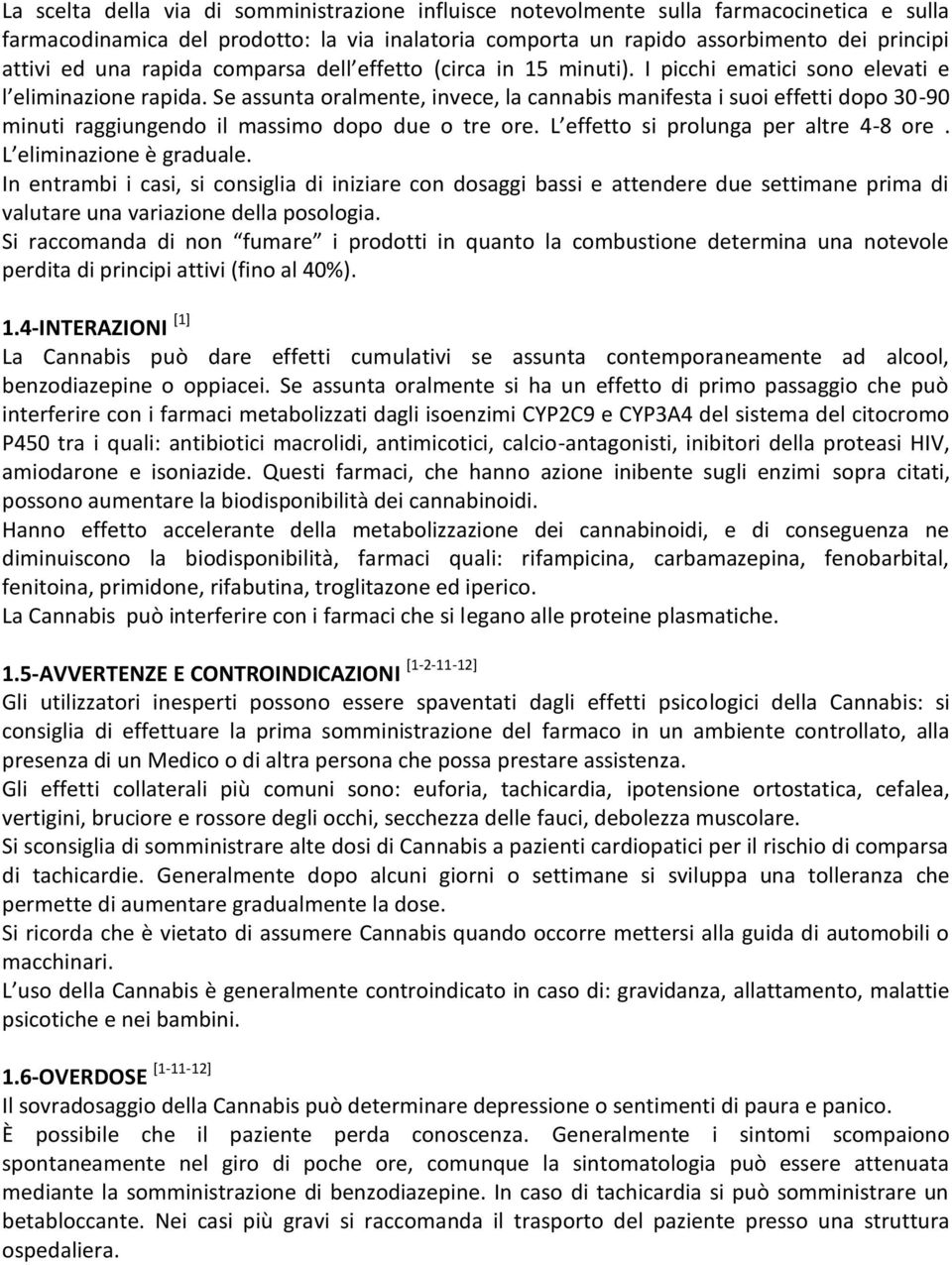 Se assunta oralmente, invece, la cannabis manifesta i suoi effetti dopo 30-90 minuti raggiungendo il massimo dopo due o tre ore. L effetto si prolunga per altre 4-8 ore. L eliminazione è graduale.