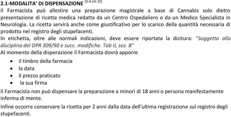 In etichetta, oltre alle normali indicazioni, deve essere riportata la dicitura: "Soggetto alla disciplina del DPR 309/90 e succ. modifiche. Tab II, sez.