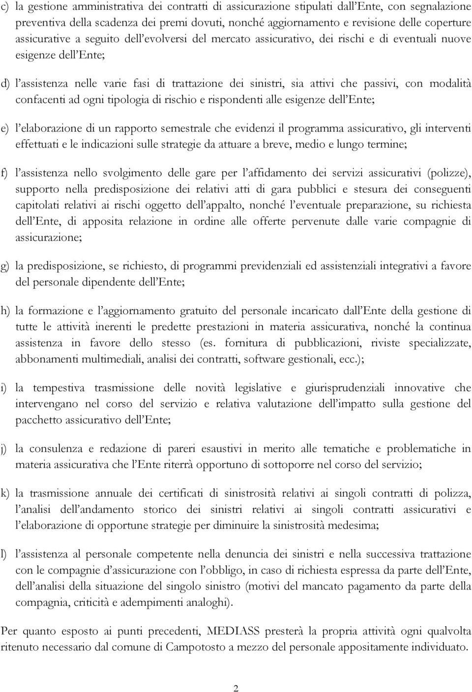 passivi, con modalità confacenti ad ogni tipologia di rischio e rispondenti alle esigenze dell Ente; e) l elaborazione di un rapporto semestrale che evidenzi il programma assicurativo, gli interventi