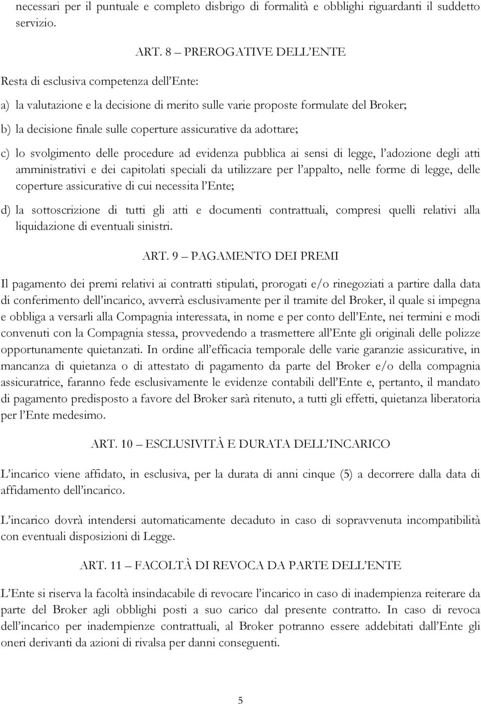 procedure ad evidenza pubblica ai sensi di legge, l adozione degli atti amministrativi e dei capitolati speciali da utilizzare per l appalto, nelle forme di legge, delle coperture assicurative di cui