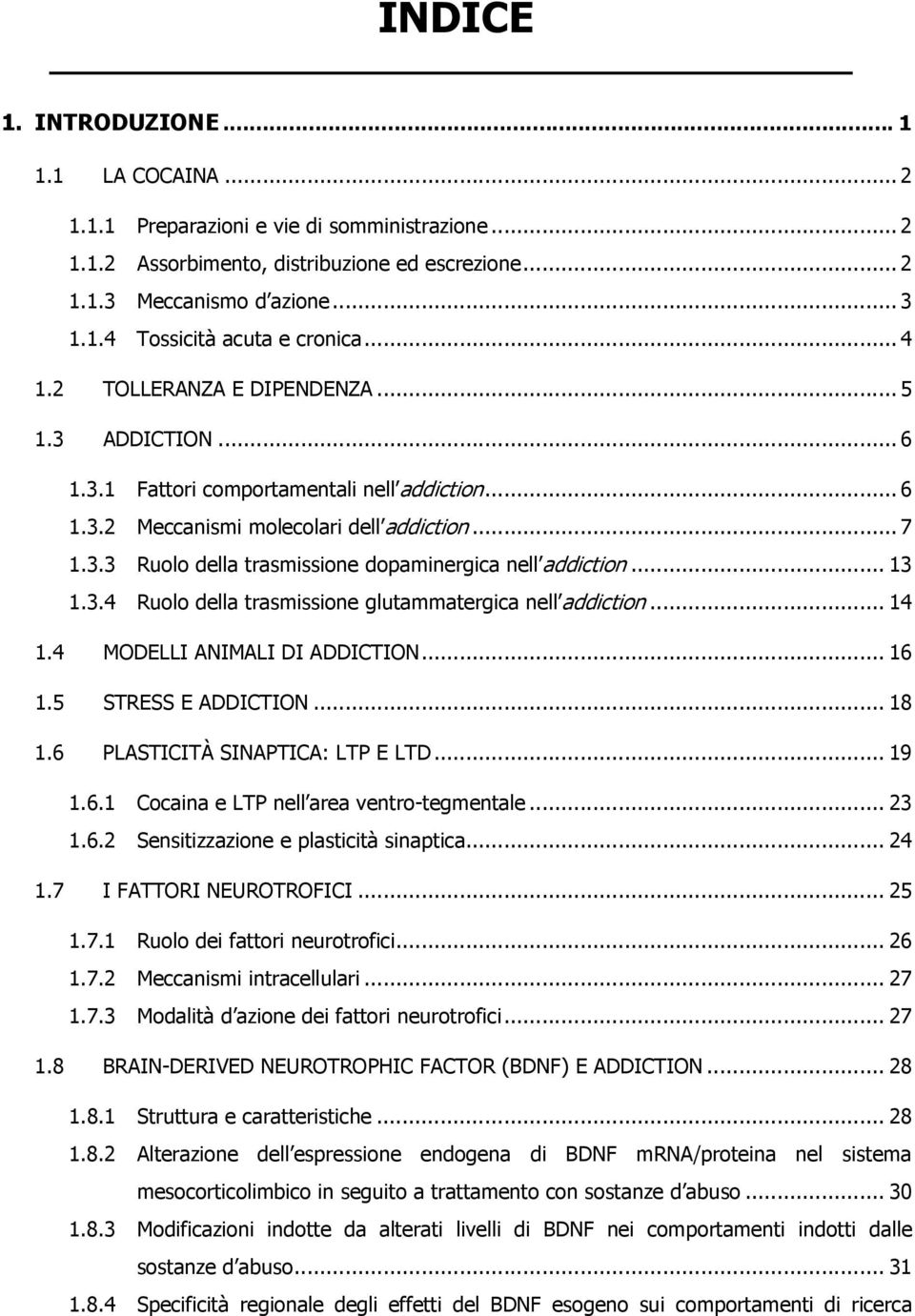 .. 13 1.3.4 Ruolo della trasmissione glutammatergica nell addiction... 14 1.4 MODELLI ANIMALI DI ADDICTION... 16 1.5 STRESS E ADDICTION... 18 1.6 PLASTICITÀ SINAPTICA: LTP E LTD... 19 1.6.1 Cocaina e LTP nell area ventro-tegmentale.