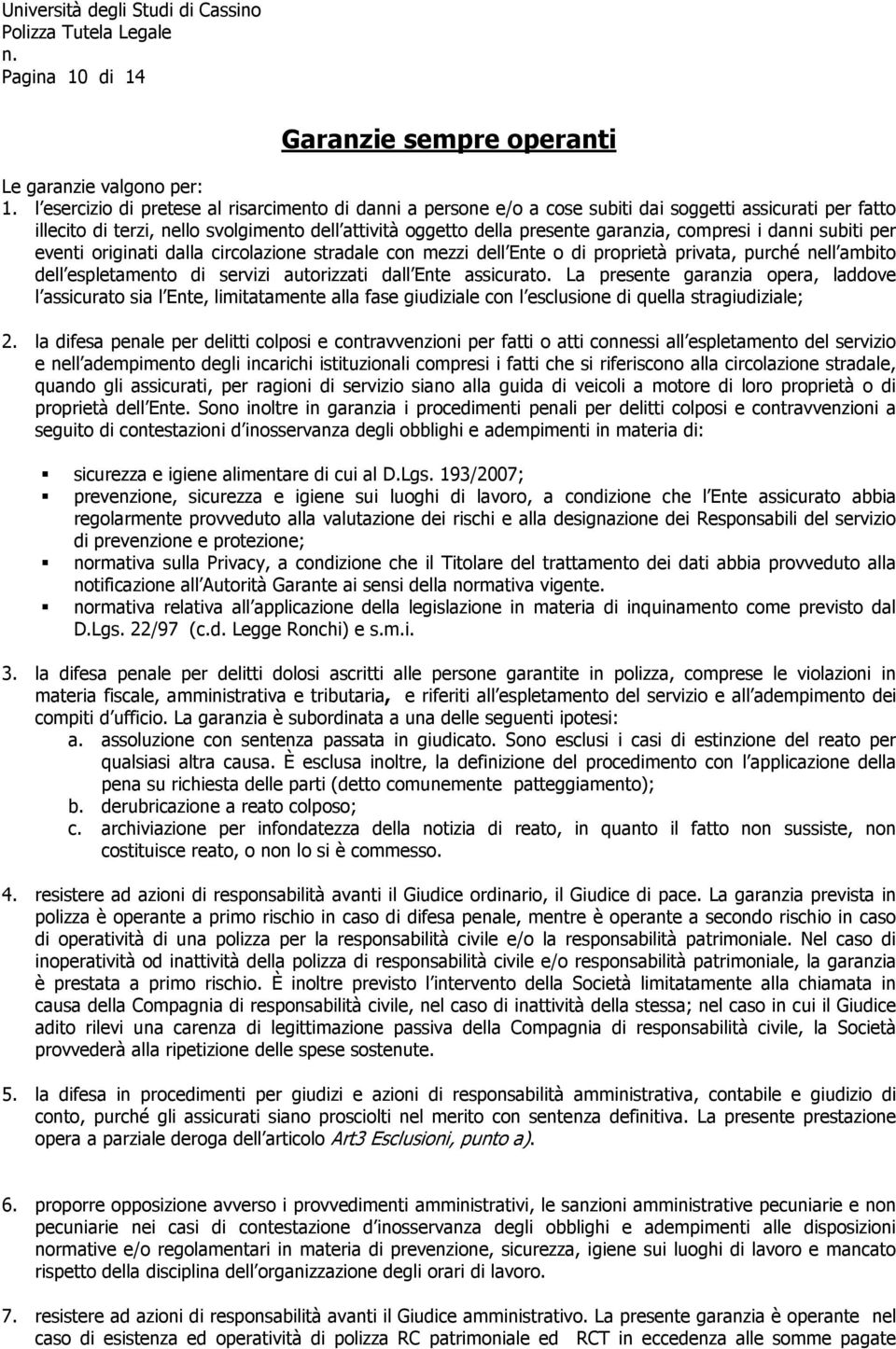 compresi i danni subiti per eventi originati dalla circolazione stradale con mezzi dell Ente o di proprietà privata, purché nell ambito dell espletamento di servizi autorizzati dall Ente assicurato.