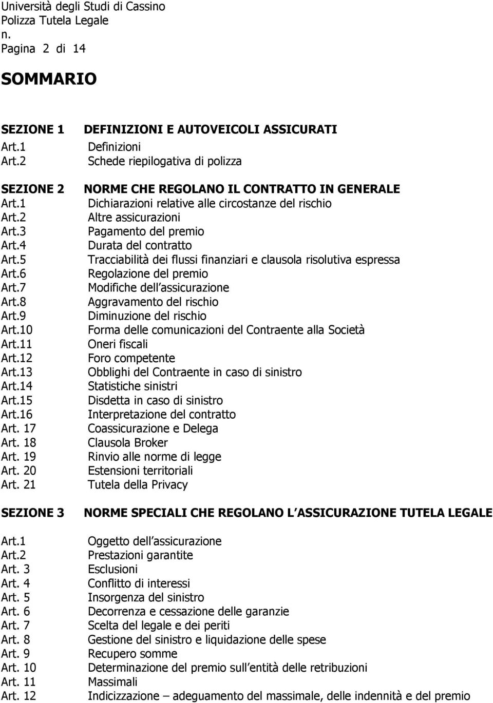 12 DEFINIZIONI E AUTOVEICOLI ASSICURATI Definizioni Schede riepilogativa di polizza NORME CHE REGOLANO IL CONTRATTO IN GENERALE Dichiarazioni relative alle circostanze del rischio Altre assicurazioni