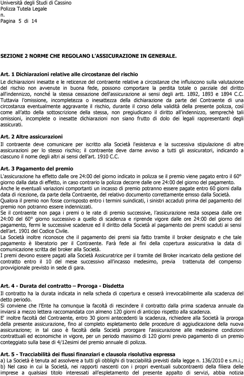 buona fede, possono comportare la perdita totale o parziale del diritto all'indennizzo, nonché la stessa cessazione dell'assicurazione ai sensi degli artt. 1892, 1893 e 1894 C.