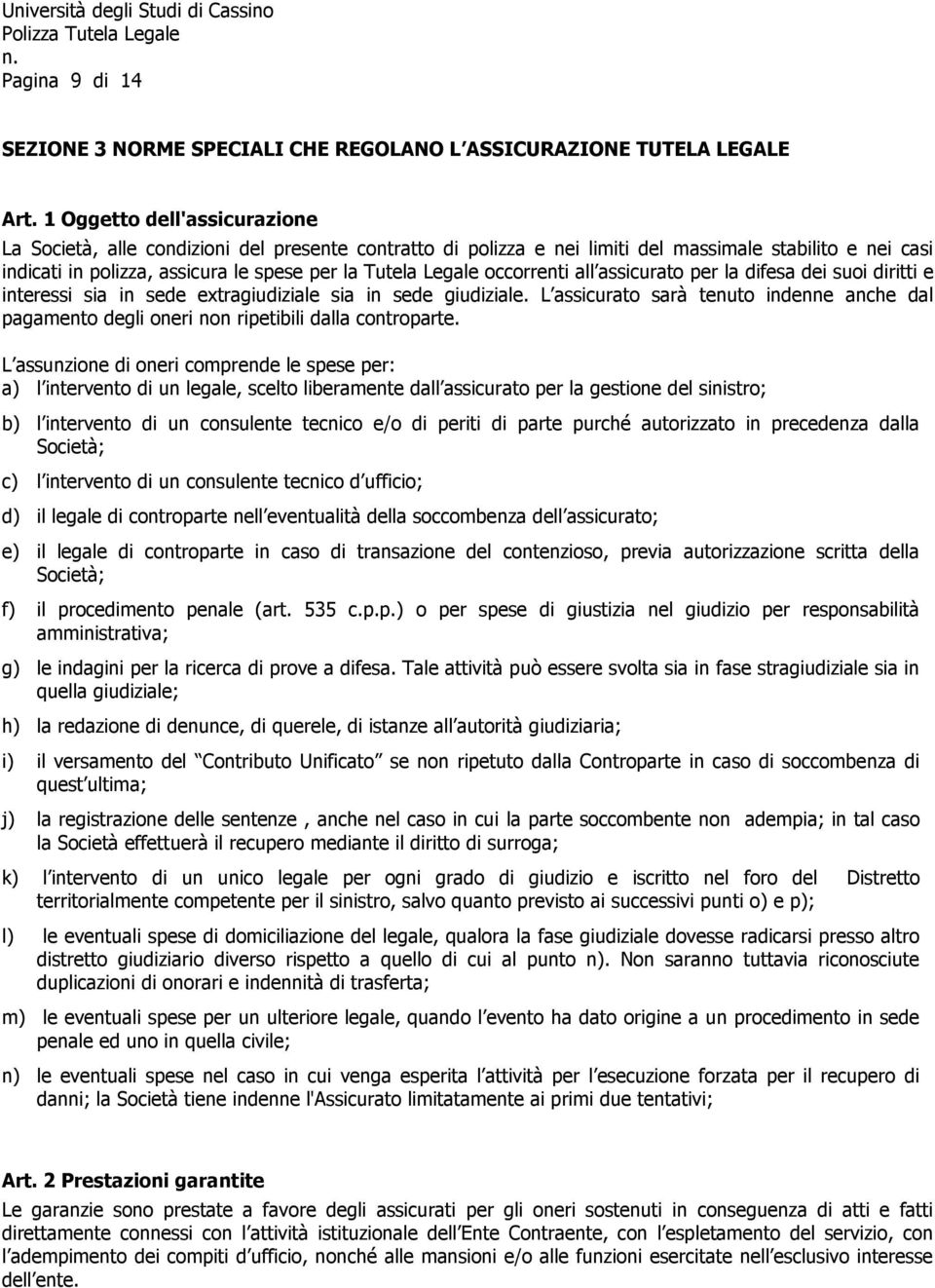 occorrenti all assicurato per la difesa dei suoi diritti e interessi sia in sede extragiudiziale sia in sede giudiziale.