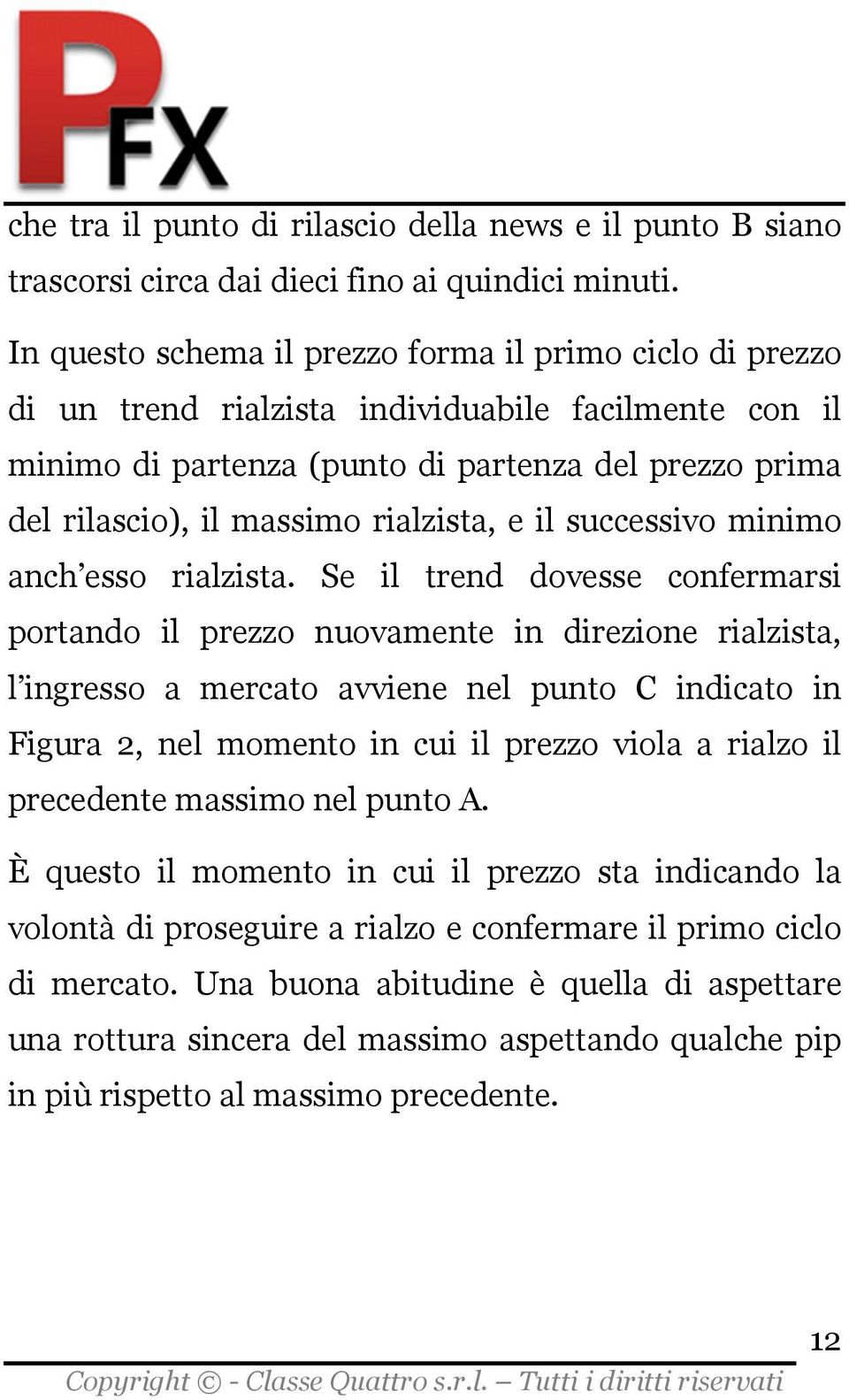 rialzista, e il successivo minimo anch esso rialzista.