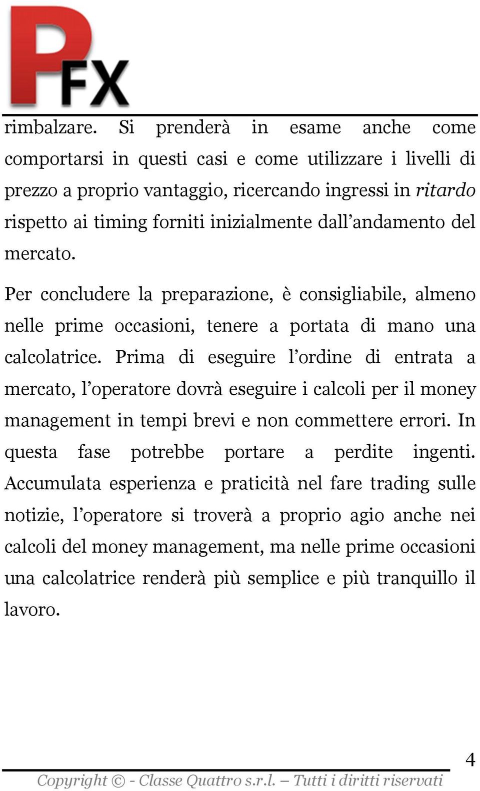 andamento del mercato. Per concludere la preparazione, è consigliabile, almeno nelle prime occasioni, tenere a portata di mano una calcolatrice.