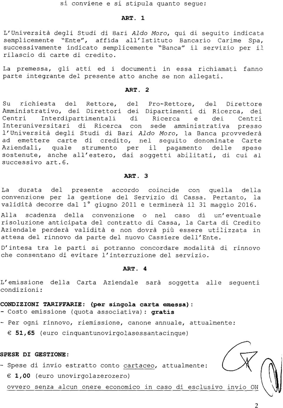 rilascio di carte di credito. La premessa, gli atti ed i documenti in essa richiamati fanno parte integrante del presente atto anche se non allegati. ART.