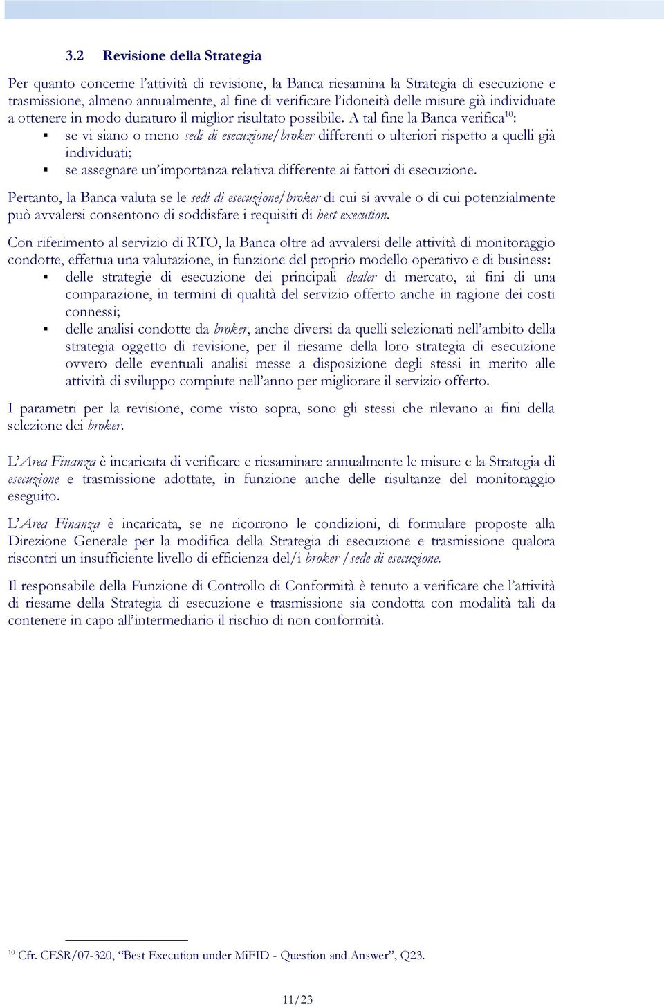 A tal fine la Banca verifica 10 : se vi siano o meno sedi di esecuzione/broker differenti o ulteriori rispetto a quelli già individuati; se assegnare un importanza relativa differente ai fattori di