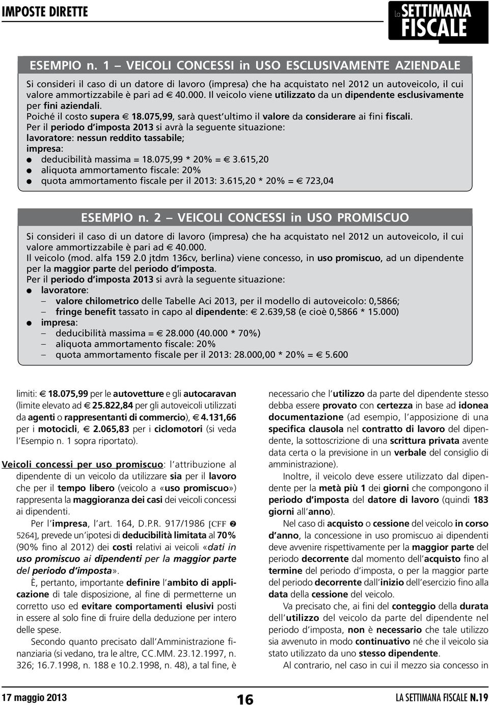 Il veicolo viene utilizzato da un dipendente esclusivamente per fini aziendali. Poiché il costo supera e 18.075,99, sarà quest ultimo il valore da considerare ai fini fiscali.