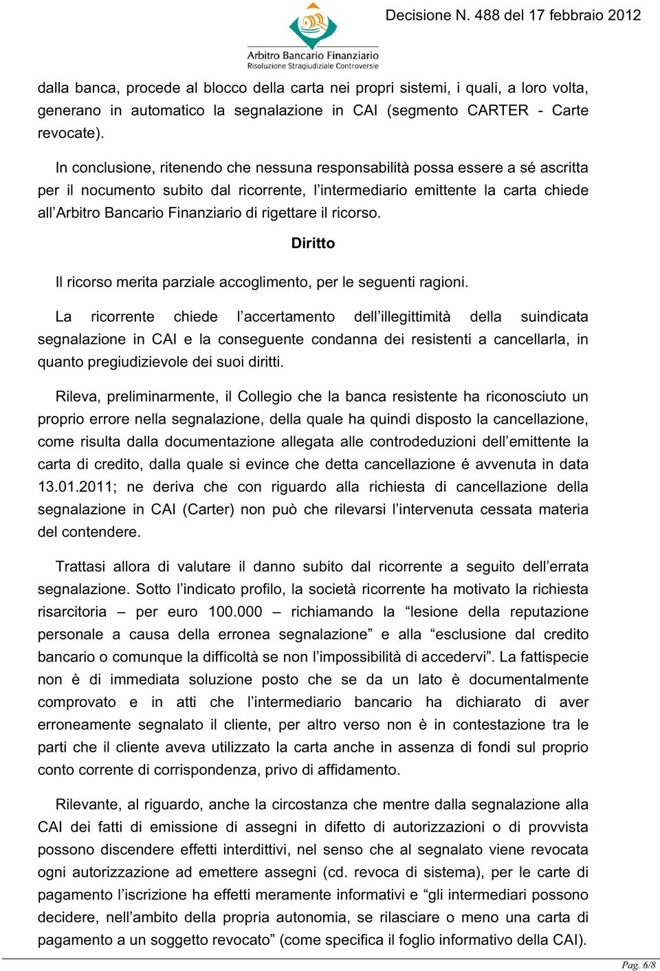 rigettare il ricorso. Diritto Il ricorso merita parziale accoglimento, per le seguenti ragioni.